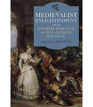 Medievalist Enlightenment: From Charles Perrault to Jean-Jacques Rousseau