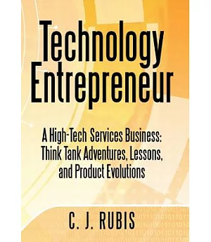 Technology Entrepreneur: A High-Tech Services Business: Think Tank Adventures, Lessons, and Product Evolutions