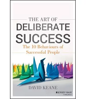 The Art of Deliberate Success: Transform Your Professional and Personal Life
