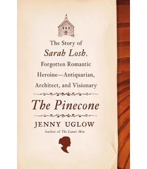 The Pinecone: The Story of Sarah Losh, Forgotten Romantic Heroine - Antiquarian, Architect, and Visionary