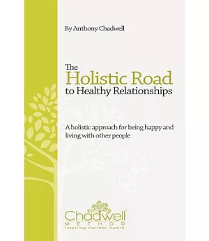 The Holistic Road to Healthy Relationships: A Holistic Approach for Being Happy and Living With Other People