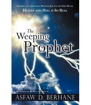 The Weeping Prophet: A Journey of an Ethiopian Messianic Jew into the Spirit Realm Heaven and Hell Is So Real Revelation of Heav