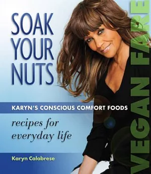 Soak Your Nuts: Karyn’s Conscious Comfort Foods, Vegan Fare, Raw Recipes