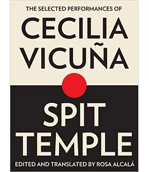 Spit Temple: The Selected Performances of Cecilia Vicuna