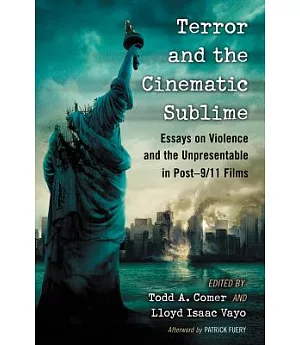 Terror and the Cinematic Sublime: Essays on Violence and the Unpresentable in Post-9/11 Films