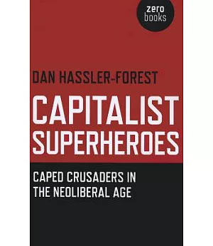 Capitalist Superheroes: Caped Crusaders in the Neoliberal Age