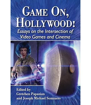 Game On, Hollywood!: Essays on the Intersection of Video Games and Cinema