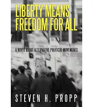 Liberty Means Freedom for All: A Novel About Alternative Political Movements