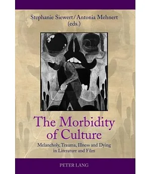 The Morbidity of Culture: Melancholy, Trauma, Illness and Dying in Literature and Film