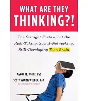 What Are They Thinking?!: The Straight Facts About the Risk-Taking, Social-Networking, Still-Developing Teen Brain
