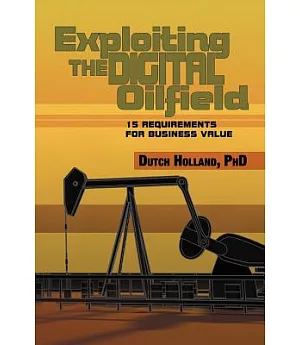 Exploiting the Digital Oilfield: 15 Requirements for Business Value