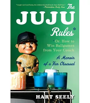 The Juju Rules: Or, How to Win Ballgames from Your Couch: A Memoir of a Fan Obsessed