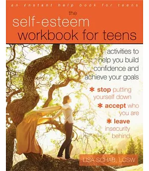The Self-Esteem Workbook for Teens: Activities to Help You Build Confidence and Achieve Your Goals