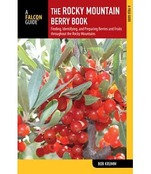 The Rocky Mountain Berry Book: Finding, Identifying, and Preparing Berries and Fruits Throughout the Rocky Mountains