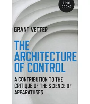 The Architecture of Control: A Contribution to the Critique of the Science of Apparatuses