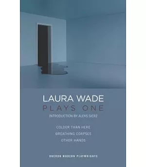 Laura Wade: Plays One: Colder Than Here, Other Hands, Breathing Corpses