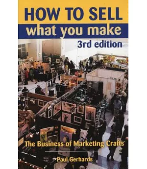 How to Sell What You Make: The Business of Marketing Crafts
