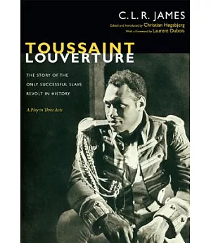 Toussaint Louverture: The Story of the Only Successful Slave Revolt in History: A Play in Three Acts