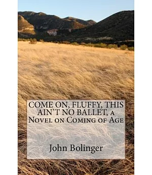 Come On, Fluffy, This Ain’t No Ballet: A Novel on Coming of Age