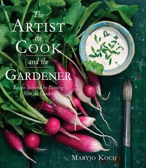 The Artist, the Cook, and the Gardener: Recipes Inspired by Painting from the Garden