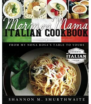 Mormon Mama Italian Cookbook: From My Nona Rosa’s Table to Yours