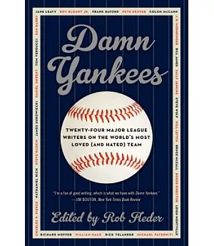 Damn Yankees: Twenty-Four Major League Writers on the World’s Most Loved (and Hated) Team