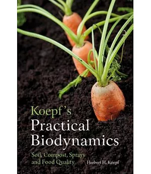 Koepf’s Practical Biodynamics: Soil, Compost, Sprays and Food Quality