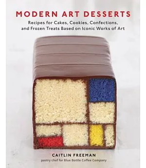 Modern Art Desserts: Recipes for Cakes, Cookies, Confections, and Frozen Treats Based on Iconic Works of Art