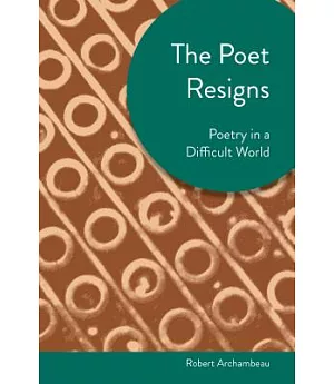 The Poet Resigns: Poetry in a Difficult World