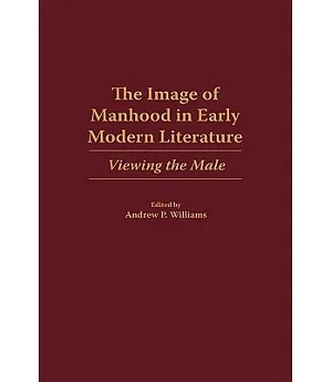 The Image of Manhood in Early Modern Literature: Viewing the Male