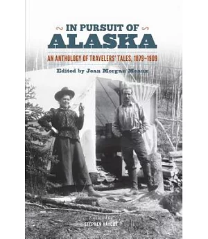 In Pursuit of Alaska: An Anthology of Travelers’ Tales, 1879-1909