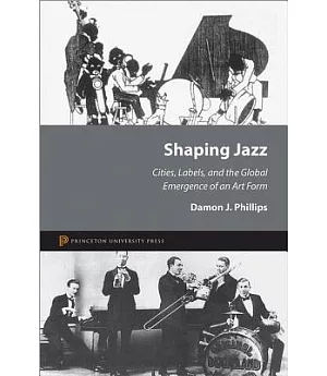 Shaping Jazz: Cities, Labels, and the Global Emergence of an Art Form