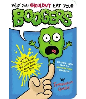 Why You Shouldn’t Eat Your Boogers: Gross but True Things You Don’t Want to Know About Your Body