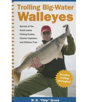 Trolling Big-Water Walleyes: Secrets of the Great Lakes Fishing Guides, Charter Captains, and Walleye Pros