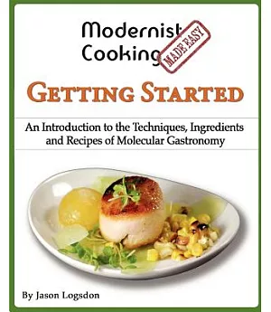 Modernist Cooking Made Easy Getting Started: An Introduction to the Techniques, Ingredients and Recipes of Molecular Gastronomy