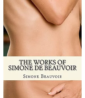 The Works of Simone De Beauvoir: The Second Sex and the Ethics of Ambiguity