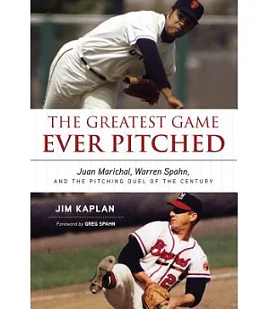 The Greatest Game Ever Pitched: Juan Marichal, Warren Spahn, and the Pitching Duel of the Century
