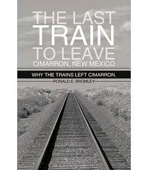 The Last Train to Leave Cimarron, New Mexico: Why the Trains Left Cimarron.