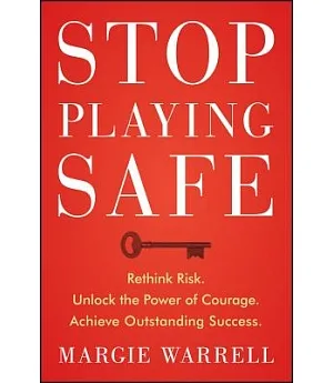 Stop Playing Safe: Rethink Risk, Unlock the Power of Courage, Achieve Outstanding Success