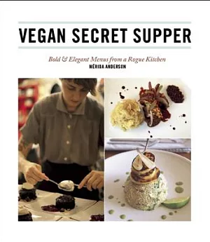 Vegan Secret Supper: Bold & Elegant Menus from a Rogue Kitchen