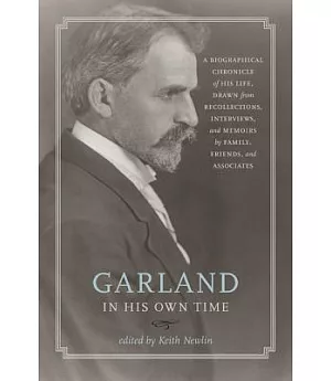 Garland in His Own Time: A Biographical Chronicle of His Life, Drawn from Recollections, Interviews, and Memoirs by Family, Frie