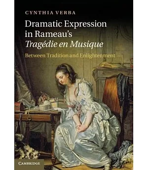 Dramatic Expression in Rameau’s Tragedie En Musique: Between Tradition and Enlightenment