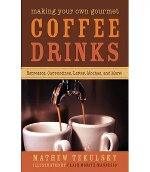 Making Your Own Gourmet Coffee Drinks: Espressos, Cappuccinos, Lattes, Mochas, and More!