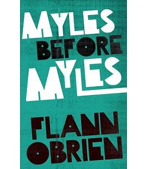 Myles Before Myles: A Selection of Teh Earlier Writings of Brian O’nolan
