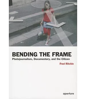 Bending the Frame: Photojournalism, Documentary, and the Citizen