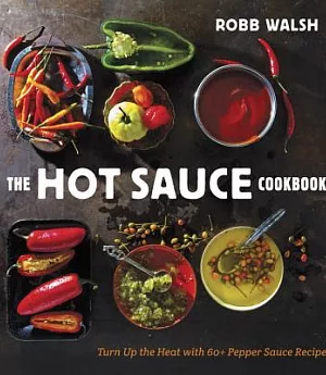 The Hot Sauce Cookbook: Turn Up the Heat With 60+ Pepper Sauce Recipes