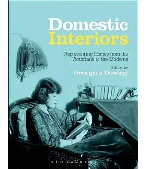 Domestic Interiors: Representing Homes from the Victorians to the Moderns