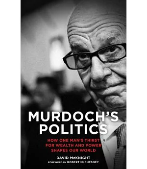 Murdoch’s Politics: How One Man’s Thirst for Wealth and Power Shapes Our World