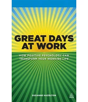 Great Days at Work: How Positive Psychology Can Transform Your Working Life