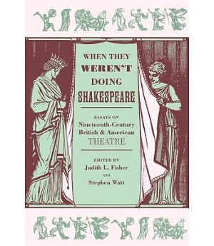 When They Weren’t Doing Shakespeare: Essays on Nineteenth-century British and American Theatre